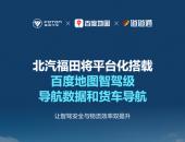 北汽福田搭载百度地图智驾级导航，重塑商用车智驾安全体验